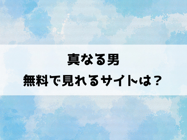 【真なる男】漫画rawで無料読みできる？違法サイト以外でどこで読めるのかもご紹介！